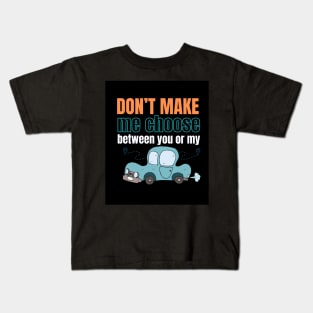 Don't make me choose between you or my car Kids T-Shirt